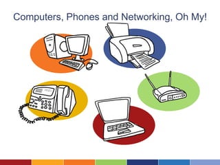 Computers, Phones and Networking, Oh My!
 