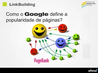 LinkBuilding

Como o Google define a
popularidade de páginas?
 