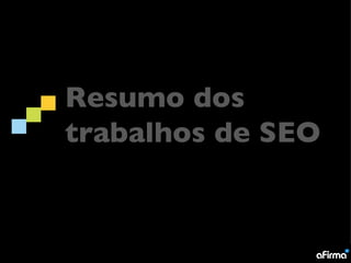 Resumo dos
trabalhos de SEO
 