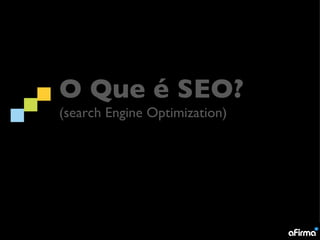 O Que é SEO?
(search Engine Optimization)
 