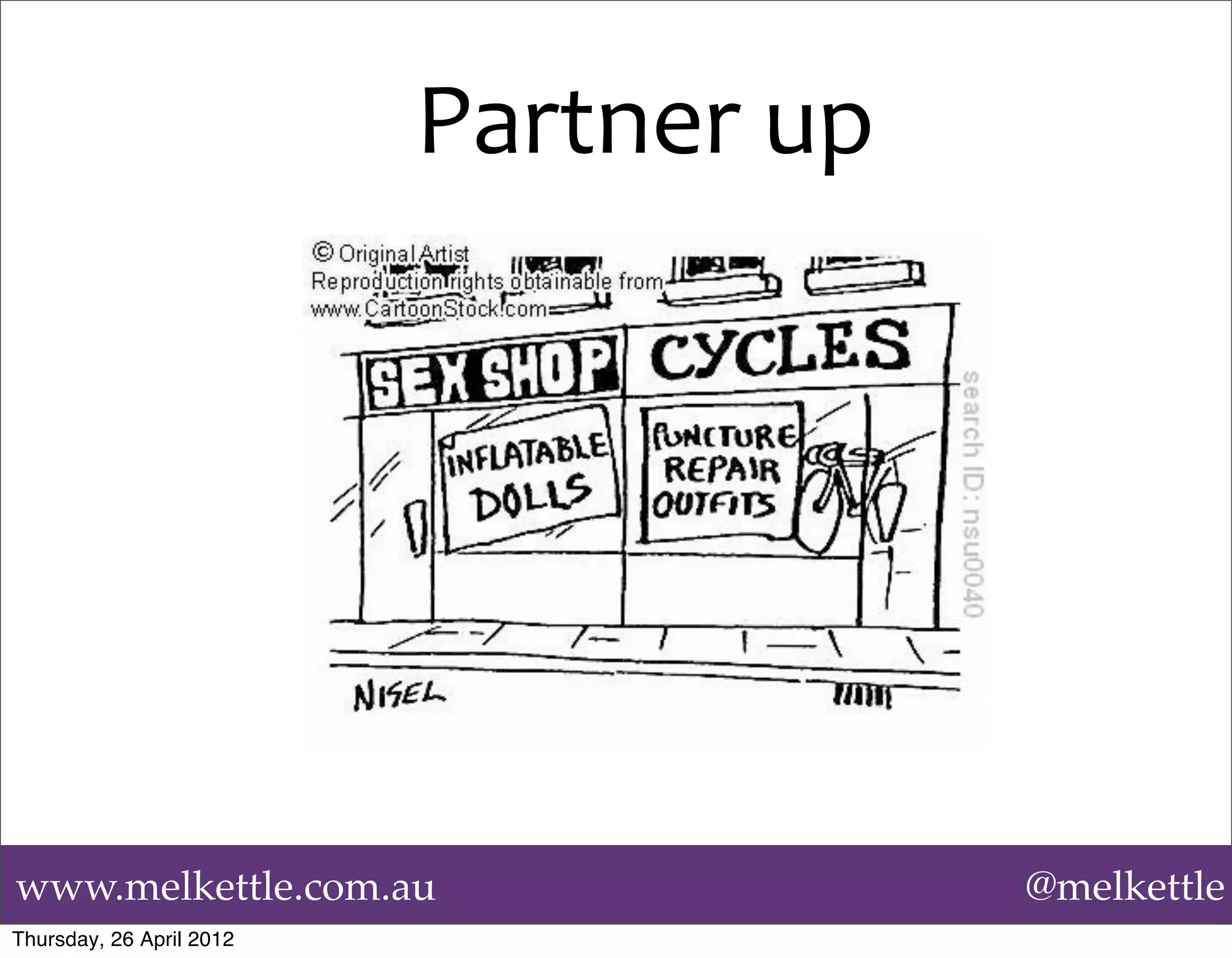 Partner	
  up




www.melkettle.com.au                      @melkettle
Thursday, 26 April 2012
 