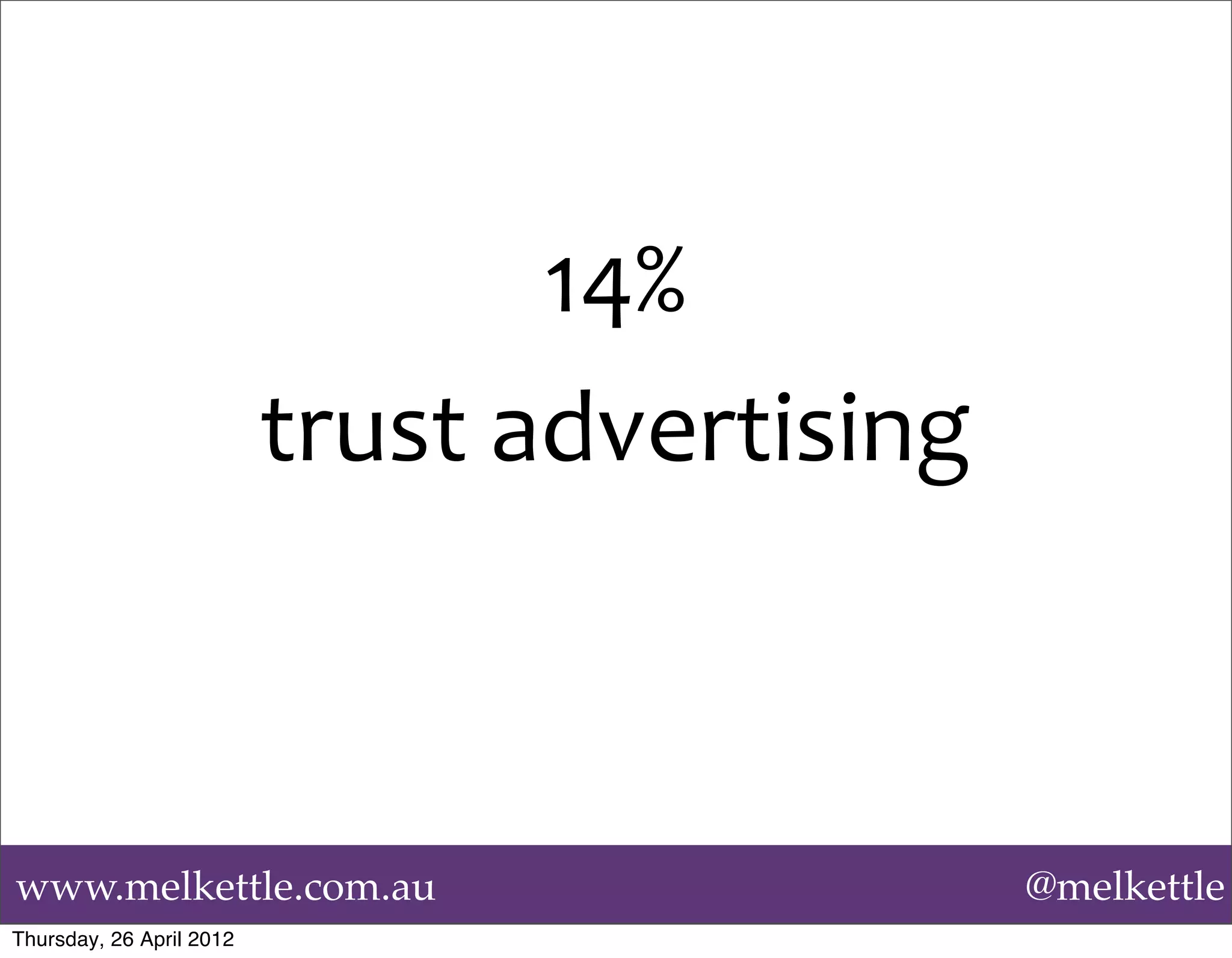 14%	
  
                          trust	
  advertising



www.melkettle.com.au                             @melkettle
Thursday, 26 April 2012
 