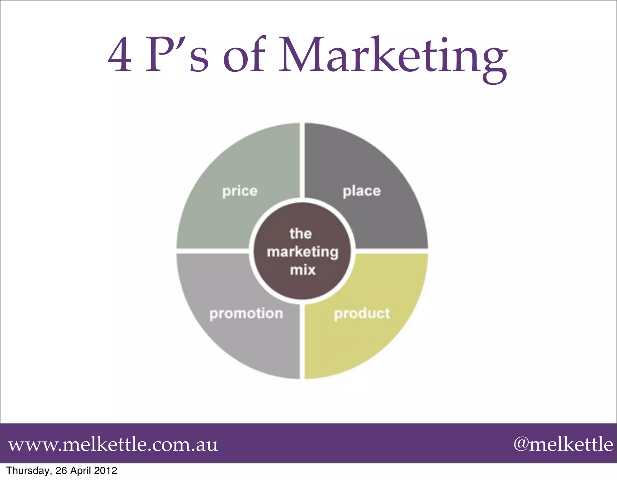 4 P’s of Marketing




www.melkettle.com.au                      @melkettle
Thursday, 26 April 2012
 