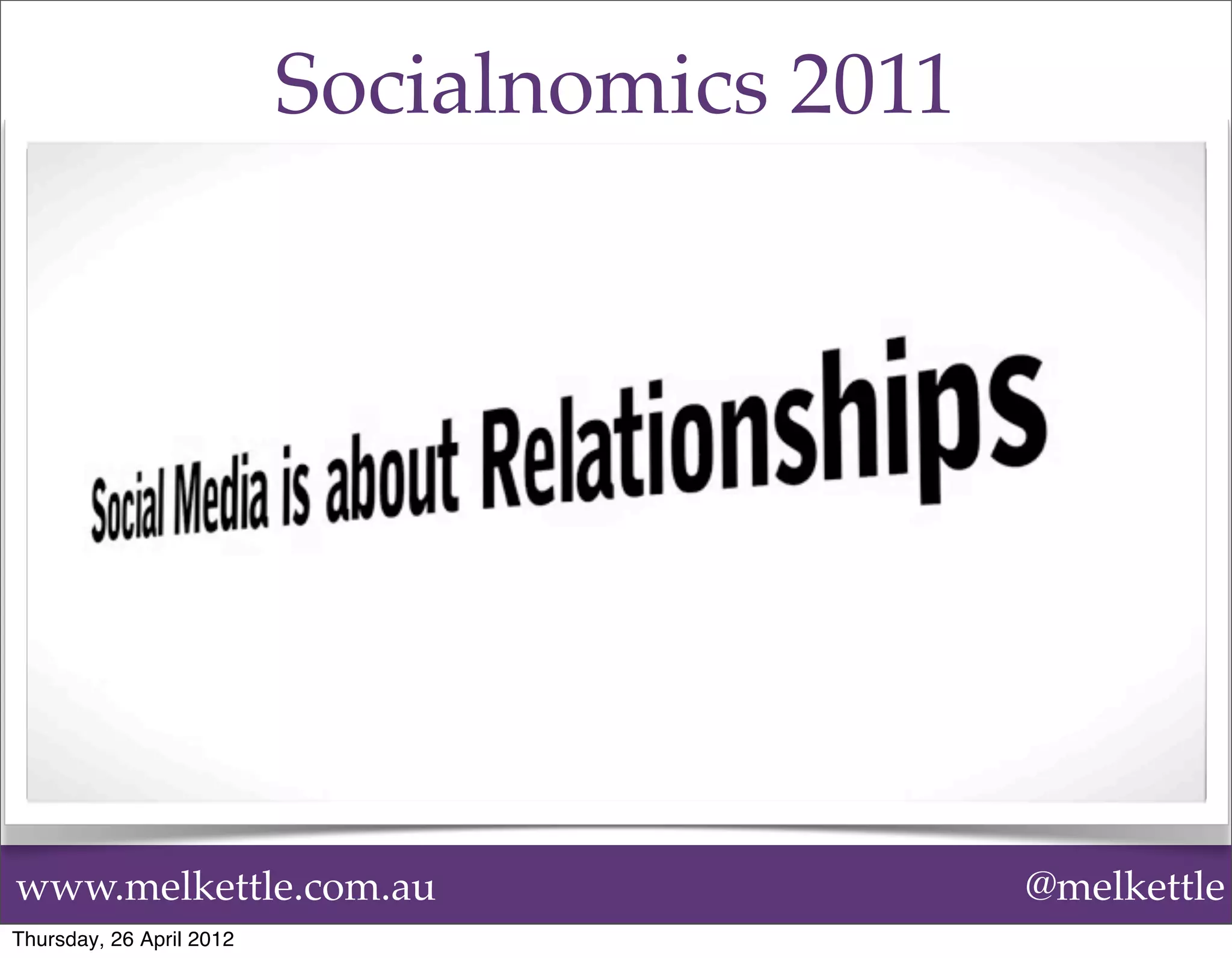 Socialnomics 2011




www.melkettle.com.au                          @melkettle
Thursday, 26 April 2012
 