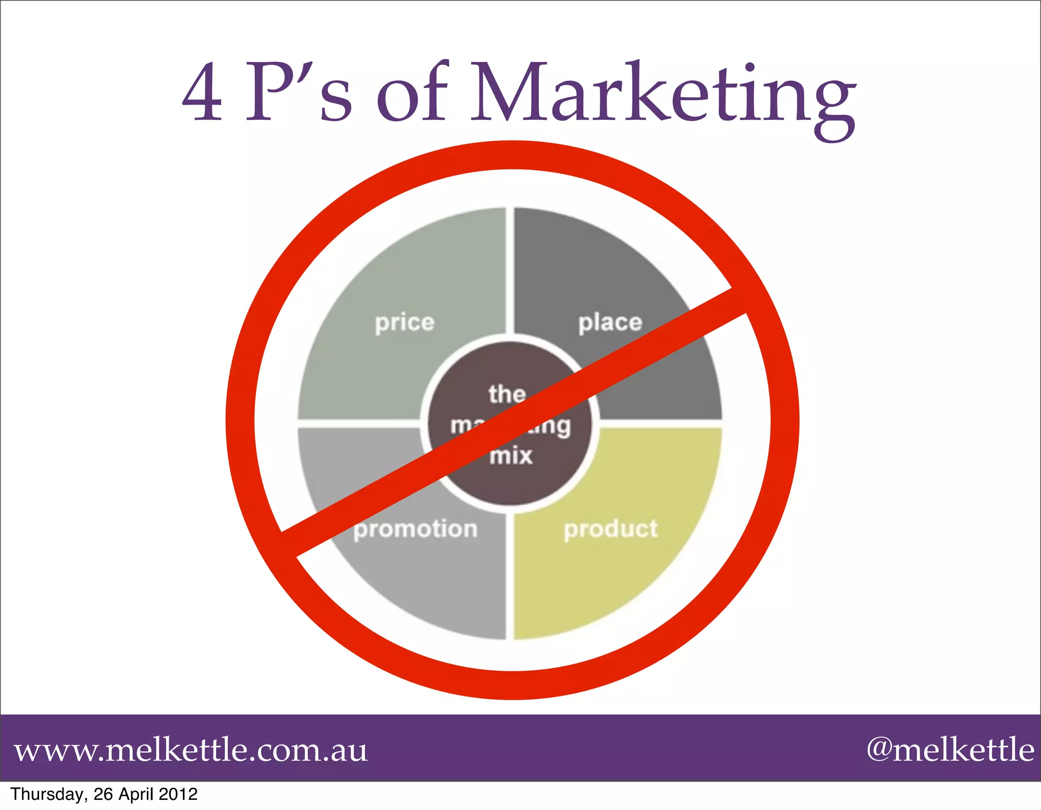 4 P’s of Marketing




www.melkettle.com.au                      @melkettle
Thursday, 26 April 2012
 