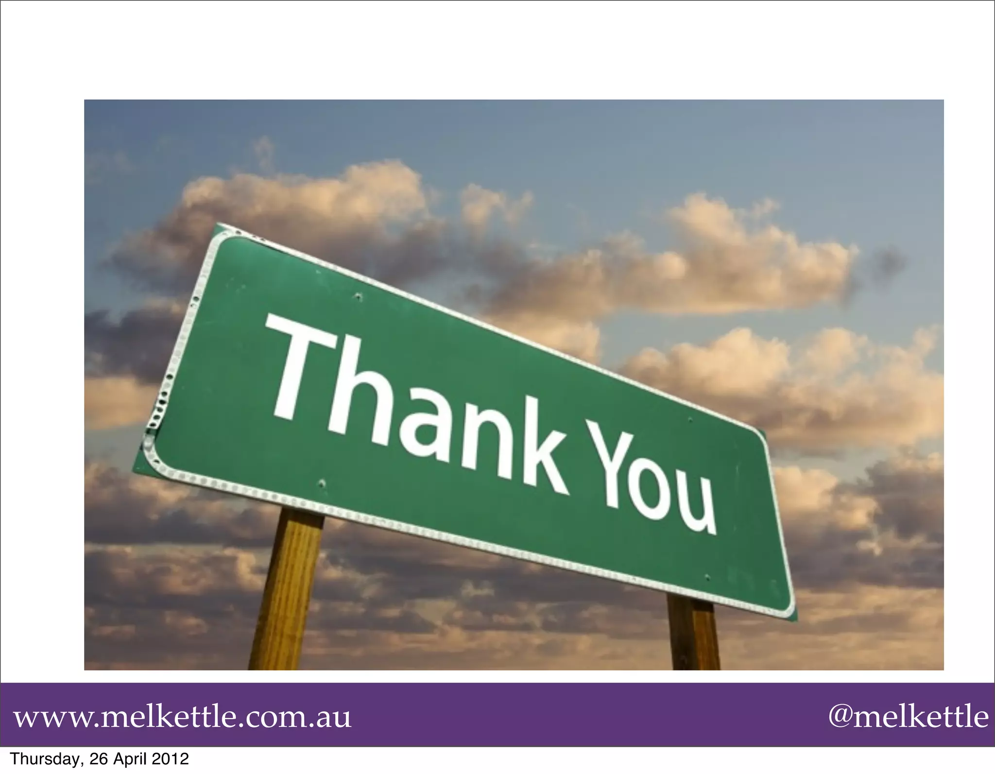 •         2. Let others know you are listening




www.melkettle.com.au                                             @melkettle
Thursday, 26 April 2012
 