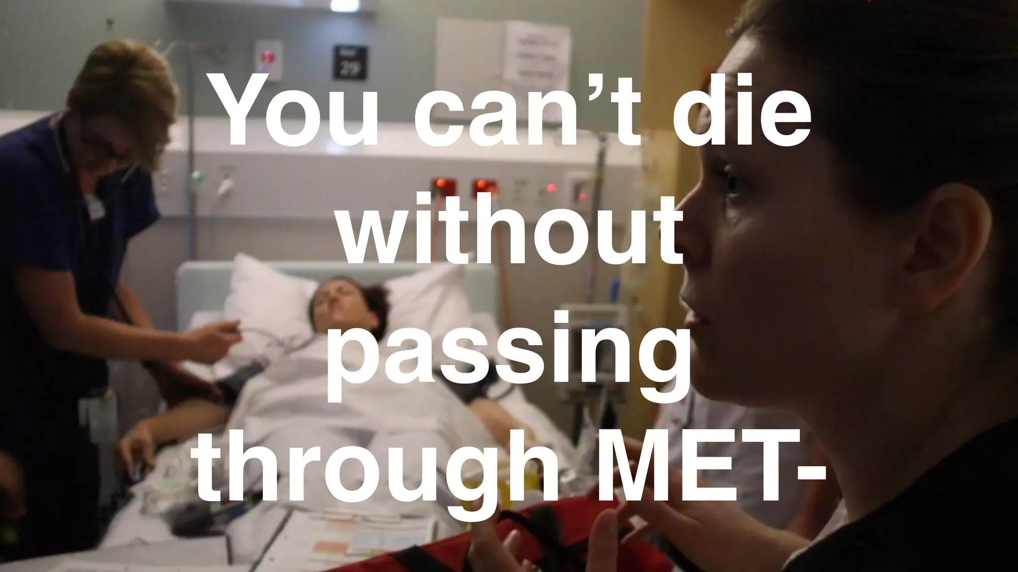 You can’t die
without
passing
through MET-
 