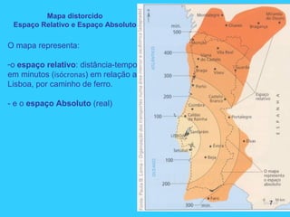 Mapa distorcido
Espaço Relativo e Espaço Absoluto
O mapa representa:
-o espaço relativo: distância-tempo
em minutos (isócronas) em relação a
Lisboa, por caminho de ferro.
- e o espaço Absoluto (real)
7
 