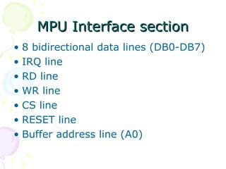MPU Interface section 8 bidirectional data lines (DB0-DB7) IRQ line RD line WR line CS line RESET line Buffer address line (A0) 