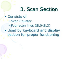 3. Scan Section Consists of Scan Counter Four scan lines (SL0-SL3) Used by keyboard and display section for proper functioning 