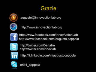 Grazie
augusto@innovactionlab.org


 http://www.innovactionlab.org

http://www.facebook.com/InnovActionLab
http://www.face...