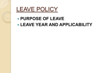 LEAVE POLICY
PURPOSE OF LEAVE
 LEAVE YEAR AND APPLICABILITY


 