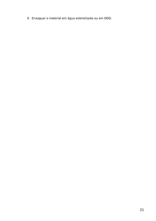 4. Enxaguar o material em água esterelizada ou em DDD.
21
 