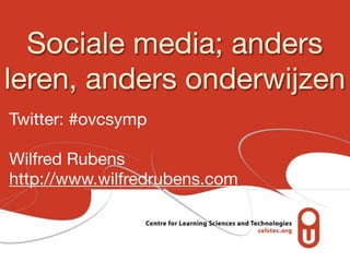 Sociale media; anders
leren, anders onderwijzen
Twitter: #ovcsymp

Wilfred Rubens
http://www.wilfredrubens.com
 