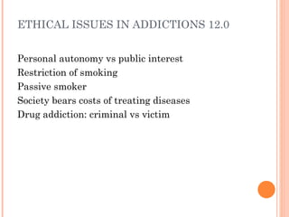 ETHICAL ISSUES IN ADDICTIONS 12.0


Personal autonomy vs public interest
Restriction of smoking
Passive smoker
Society bea...