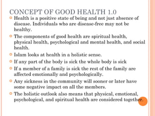 CONCEPT OF GOOD HEALTH 1.0
   Health is a positive state of being and not just absence of
    disease. Individuals who ar...