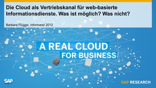 Die Cloud als Vertriebskanal für web-basierte
Informationsdienste. Was ist möglich? Was nicht?

Barbara Flügge, informare! 2012
 
