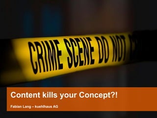 Content kills your Concept?!
Fabian Lang – kuehlhaus AG
 