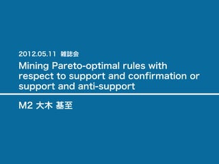 12.05.11_論文紹介_Mining Pareto-optimal rules with respect to support and confirmation or support and anti-support