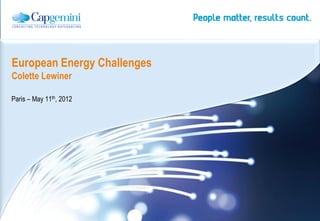 European Energy Challenges
Colette Lewiner

Paris – May 11th, 2012




                             | Energy, Utilities & Chemicals Global Sector
 
