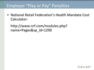 Employer “Play or Pay” Penalties National Retail Federation’s Health Mandate Cost Calculator: http://www.nrf.com/modules.php?name=Pages&sp_id=1290  