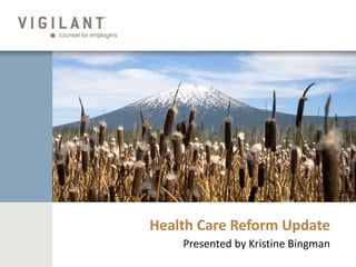 Presented by Kristine Bingman Health Care Reform Update 