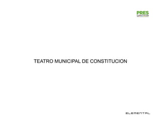 TEATRO MUNICIPAL DE CONSTITUCION
 