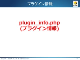 プラグイン情報



                               plugin_info.php
                               (プラグイン情報)




Copyright c LOCKON CO.,LTD. All Rights Reserved.       45
 