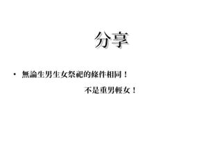 分享分享
• 無論生男生女祭祀的條件相同！
不是重男輕女！
 