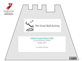 长成
cháng   chéng
                          Great Wall



    Global Emergency Markets MBA
     Executive MBA & Global MBA
          中国 – 北京, 2012年
          Beijing (China), 2012


                  马路易
            Luis Martin-Domingo




                                       1
 
