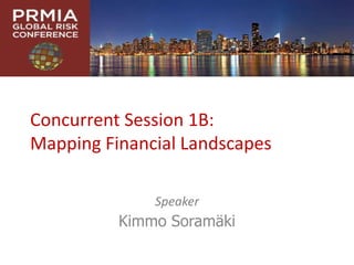 Concurrent Session 1B:
Mapping Financial Landscapes

              Speaker
          Kimmo Soramäki
 