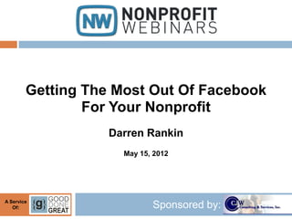 Getting The Most Out Of Facebook
                For Your Nonprofit
                   Darren Rankin
                     May 15, 2012




A Service
   Of:                      Sponsored by:
 