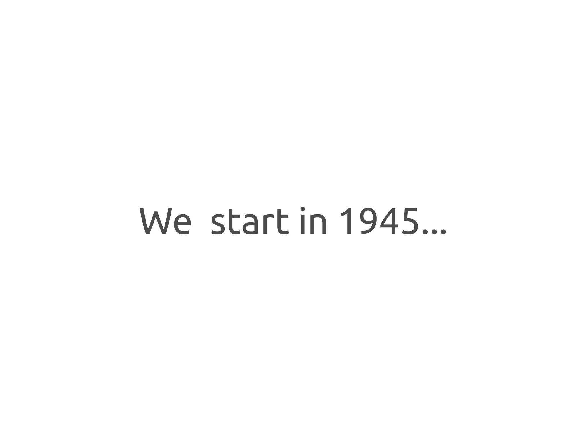 We start in 1945...
 