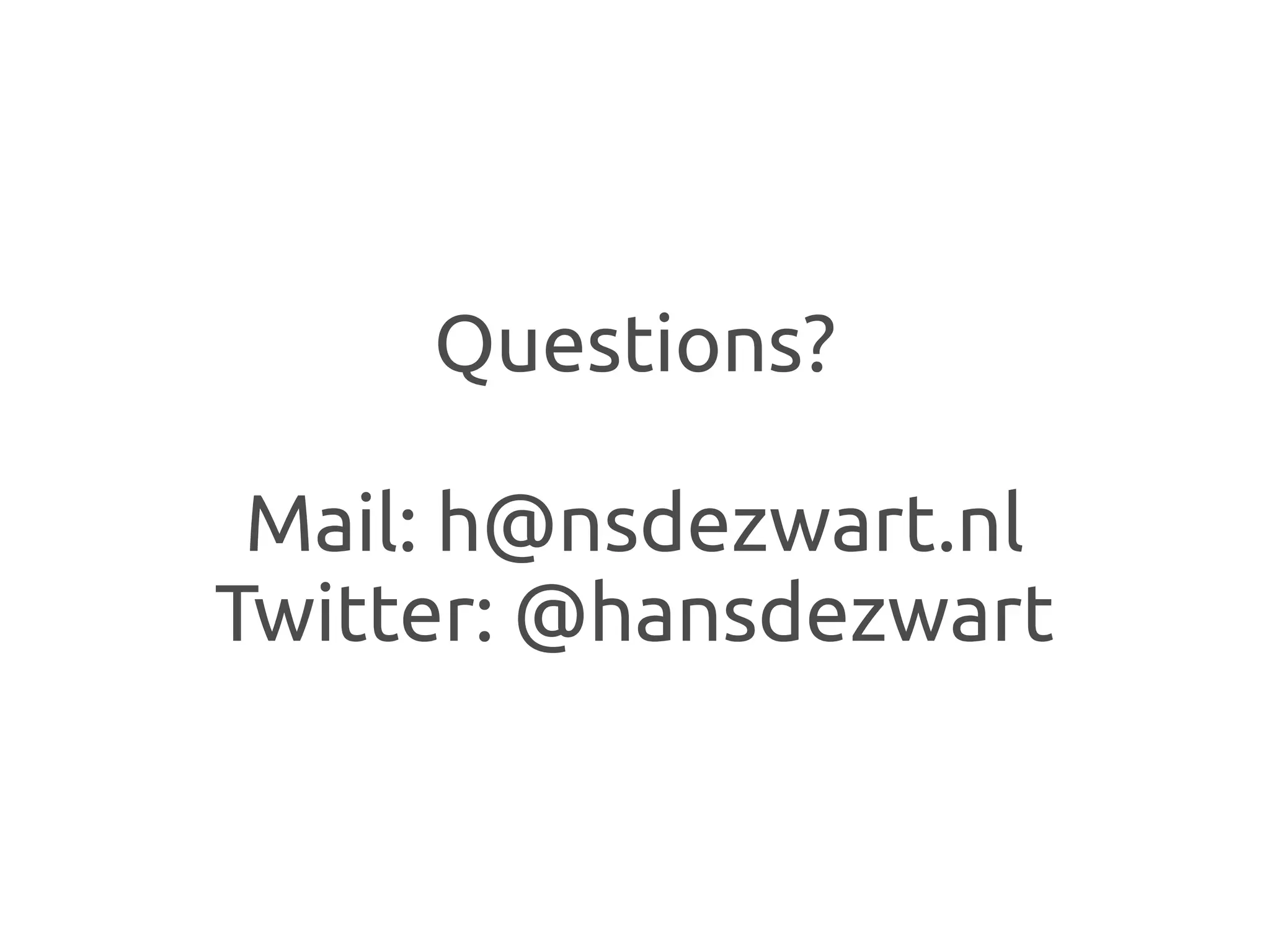 Questions?

 Mail: h@nsdezwart.nl
Twitter: @hansdezwart
 
