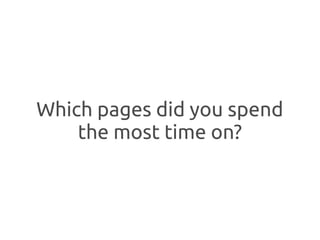 Which pages did you spend
    the most time on?
 