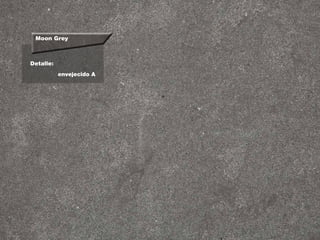 Moon Grey
Detalle:
envejecido A
 