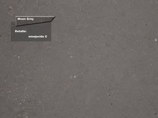Moon Grey
Detalle:
envejecido C
 
