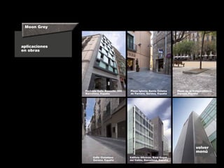 aplicaciones
en obras
Moon Grey
Fachada Calle Rosselló, 205
Barcelona, España
Plaza Iglesia, Santa Coloma
de Farners, Gerona, España
Plaza de la Independencia,
Gerona, España
Calle Ciutadans
Gerona, España
Edificio Oficinas, Sant Cugat
del Vallès, Barcelona, España
volver
menú
 