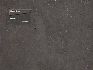 Detalle:
pulido
Moon Grey
 