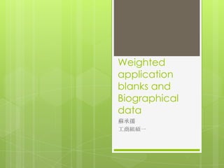 Weighted
application
blanks and
Biographical
data
蘇承孺
工商組碩一
 
