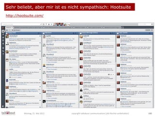 Sehr beliebt, aber mir ist es nicht sympathisch: Hootsuite
http://hootsuite.com/
Montag, 21. Mai 2012 copyright talkabout ...