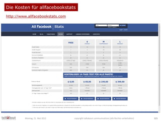 Die Kosten für allfacebookstats
http://www.allfacebookstats.com
Montag, 21. Mai 2012 copyright talkabout communications (a...
