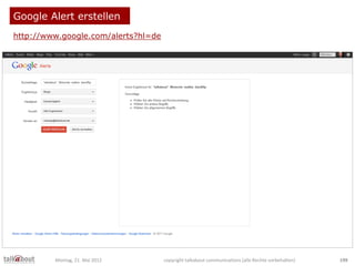 Google Alert erstellen
http://www.google.com/alerts?hl=de
Montag, 21. Mai 2012 copyright talkabout communications (alle Re...