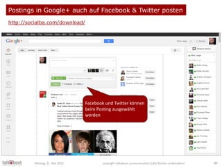 Postings in Google+ auch auf Facebook & Twitter posten
http://socialba.com/download/
Facebook und Twitter können
beim Post...