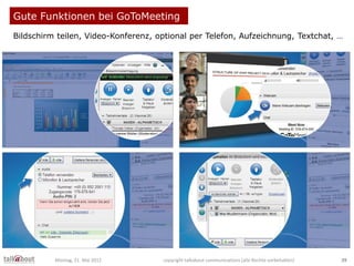Gute Funktionen bei GoToMeeting
Bildschirm teilen, Video-Konferenz, optional per Telefon, Aufzeichnung, Textchat, …
Montag...