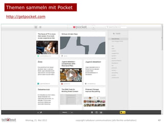 Themen sammeln mit Pocket
http://getpocket.com
Montag, 21. Mai 2012 copyright talkabout communications (alle Rechte vorbeh...