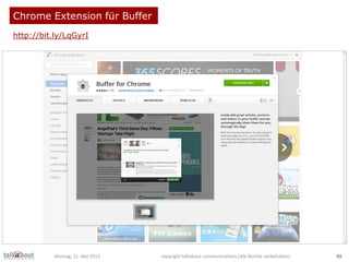 Chrome Extension für Buffer
http://bit.ly/LqGyrI
Montag, 21. Mai 2012 copyright talkabout communications (alle Rechte vorb...