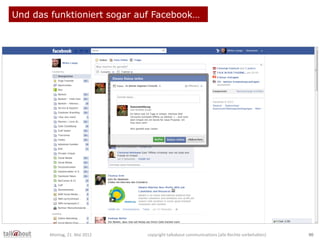 Und das funktioniert sogar auf Facebook…
Montag, 21. Mai 2012 copyright talkabout communications (alle Rechte vorbehalten)...