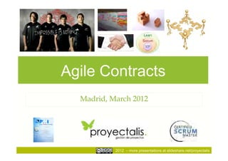Agile Contracts
  Madrid, March 2012




           2012 – more presentations at slideshare.net/proyectalis
 