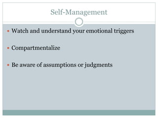 Self-Management

 Watch and understand your emotional triggers


 Compartmentalize


 Be aware of assumptions or judgments
 